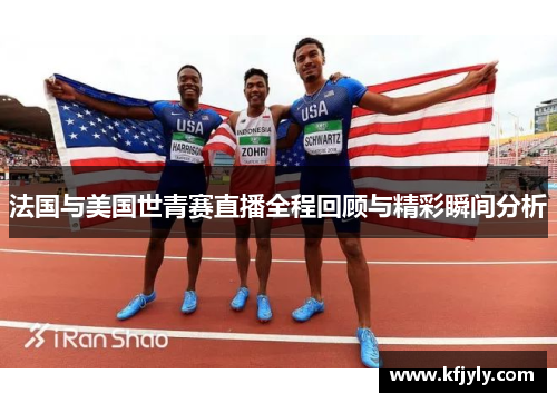 法国与美国世青赛直播全程回顾与精彩瞬间分析