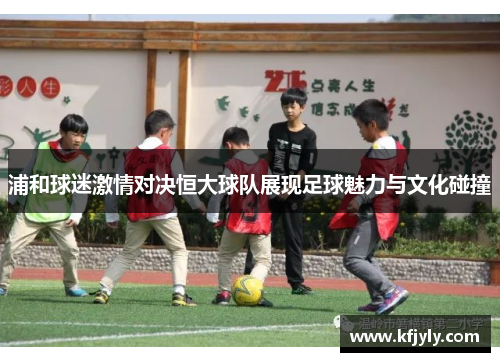 浦和球迷激情对决恒大球队展现足球魅力与文化碰撞